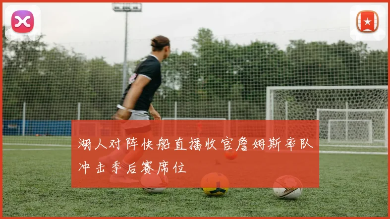 湖人对阵快船直播收官詹姆斯率队冲击季后赛席位