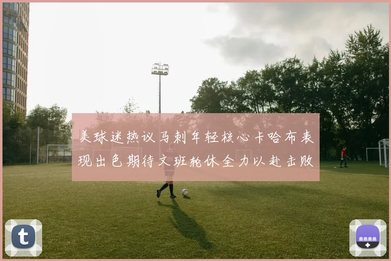 美球迷热议马刺年轻核心卡哈布表现出色期待文班轮休全力以赴击败湖人